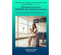 Devenir affilié et générer des revenus passifs: Découvrir le marketing d’affiliation, choisir les bons programmes et bâtir une stratégie durable. (Gagner un revenu complémentaire sur internet)