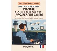 Devenir aiguilleur du ciel/contrôleur aérien: Le guide clair pour s'orienter ou se reconvertir (MES TUTOS PRATIQUES)