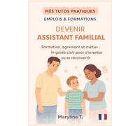Devenir assistant familial: Le guide clair pour s'orienter ou se reconvertir (MES TUTOS PRATIQUES)