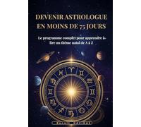 Devenir astrologue en moins de 75 jours: Le programme complet pour apprendre à lire un thème natal de A à Z