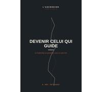 Devenir Celui Qui Guide: Le leadership au quotidien, avec ou sans titre: 10 (L'ASCENSION)