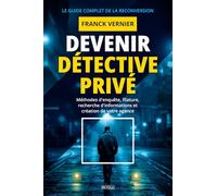 Devenir détective privé: Méthodes d'enquête, filature, recherche d'informations et création de votre agence - le guide complet de la reconversion