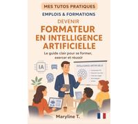 Devenir formateur en intelligence artificielle: Le guide clair pour s'orienter ou se reconvertir (MES TUTOS PRATIQUES)