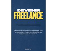 Devenir freelance: La méthode complète pour freelances et auto-entrepreneurs : Trouver des clients, fixer ses tarifs et reprendre le contrôle.