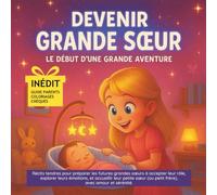 Devenir grande sœur, le début d’une grande aventure: Récits tendres pour préparer les futures grandes sœurs à accepter leur rôle, explorer leurs ... (ou petit frère), avec amour et sérénité.