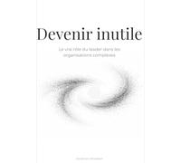 Devenir inutile: Le vrai rôle du leader dans les organisations complexes