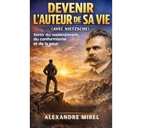 Devenir l'auteur de sa vie (avec Nietzsche): Sortir du ressentiment, du conformisme et de la peur