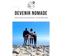 Devenir Nomade Guide Complet - Déjà 8 ans de vie nomade, notre méthode: Avec ou sans camping-car