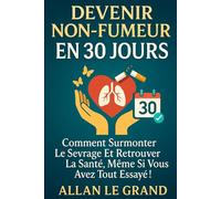 DEVENIR NON-FUMEUR EN 30 JOURS: Comment surmonter le sevrage et retrouver la santé, même si vous avez tout essayé ! (arret tabac)
