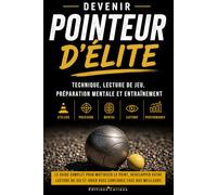 DEVENIR POINTEUR D'ÉLITE: Technique, lecture de jeu, préparation mentale et entraînement en Pétanque: Le guide complet pour maîtriser le point et ... Compétition : De la Technique au Podium)