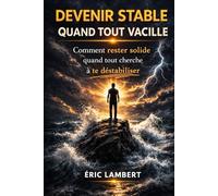 Devenir Stable Quand Tout Vacille: La stabilité intérieure que rien ne peut ébranler