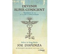 Devenir super-conscient : Comment passer de l'ordinaire à l'extra-ordinaire [ Becoming Supernatural: How Common People Are Doing the Uncommon ] (French Edition)
