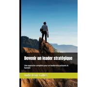 Devenir un leader stratégique: Une approche complète pour un leadership puissant et humain
