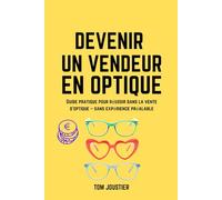 Devenir un vendeur en optique: Guide pratique pour réussir dans la vente d’optique - sans expérience préalable
