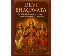 Devi Bhagavata: The Ultimate Testament of Devi - Creation, Protection & Liberation