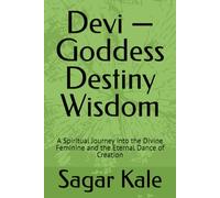 Devi - Goddess Destiny Wisdom: A Spiritual Journey into the Divine Feminine and the Eternal Dance of Creation (Indian Mythology Secrets)