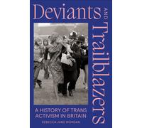Deviants and Trailblazers : A History of Trans Activism in Britain