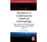 Deviations in Contemporary Theatrical Anthropology : New Myths and Performative Rituals between XR, Robots and AI