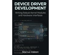 Device Driver Development: Writing Robust Kernel Modules and Hardware Interfaces (Embedded Engineering Essentials)