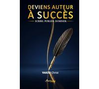 DEVIENS AUTEUR A SUCCES: ECRIRE. PUBLIER. DOMINER . :La méthode pas à pas pour Maîtriser l'Auto-édition, Vivre de sa Plume et Bâtir un Business d'Auteur Entrepreneur