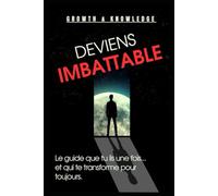 Deviens Imbattable: Le guide que tu lis une fois... et qui te transforme pour toujours.