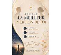 Deviens La Meilleur Version De Toi: Construis ta confiance , maîtrise tes émotions , et trouve ta mission de vie en Jésus-Christ
