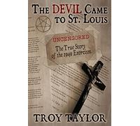 Devil Came to St. Louis: The Uncensored True Story of the 1949 Exorcis