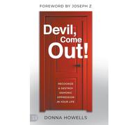 Devil, Come Out!: Recognize and Destroy Demonic Oppression in Your Life