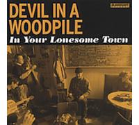 Devil In A Woodpile - In Your Lonesome Town