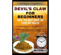 DEVIL’S CLAW FOR BEGINNERS WHAT YOU MUST KNOW FOR EVERYDAY HEALTH: A Beginner’s Guide To Natural Relief, Joint Support, And Everyday Wellness
