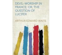 Devil-Worship in France; Or, The Question of Lucifer