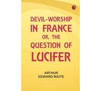 Devil-Worship in France; or The Question of Lucifer
