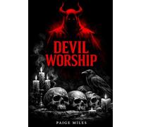 Devil Worship: The Hidden History of Forbidden Ritual, Accusation, and Power
