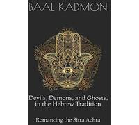 Devils, Demons, and Ghosts, in the Hebrew Tradition: Romancing the Sitra Achra