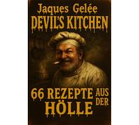 DEVIL'S KITCHEN: „Das ultimative Scharf-Kochbuch: 66 feurige Höllenrezepte für Grillfans und mutige Genießer“ (Devil’s Kitchen - Die Höllenkochbuch-Reihe)