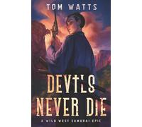 Devils Never Die: A Wild West Samurai Epic
