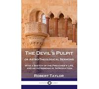 Devil's Pulpit, or Astro-Theological Sermons: With a Sketch of the Preacher's Life, and an Astronomical Introduction