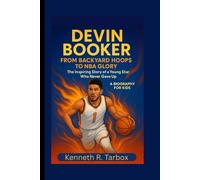 DEVIN BOOKER: From Backyard Hoops to NBA Glory - The Inspiring Story of a Young Star Who Never Gave Up - A Biography For Kids