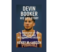 DEVIN BOOKER: HIS LIFE STORY: A BIOGRAPHY OF THE NBA STAR AND HIS JOURNEY TO SUCCESS