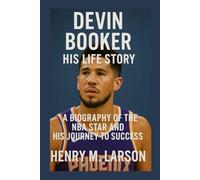 DEVIN BOOKER: HIS LIFE STORY: A BIOGRAPHY OF THE NBA STAR AND HIS JOURNEY TO SUCCESS