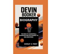 DEVIN BOOKER: THE RISE OF A BASKETBALL SUPERSTAR AND HIS JOURNEY TO NBA GREATNESS