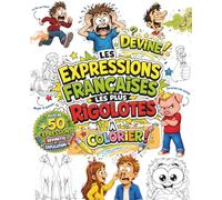 Devine les EXPRESSIONS FRANCAISE les plus RIGOLOTES à colorier !: DEVINE, APPRENDS ET COLORIE EN T’AMUSANT !