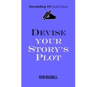 Devise Your Story’s Plot (Storytelling 101 Quick Read Series)