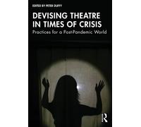Devising Theatre in Times of Crisis : Practices for a Post-Pandemic World