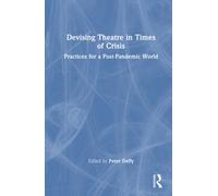Devising Theatre in Times of Crisis : Practices for a Post-Pandemic World