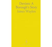 Devizes: A Borough's Story: The castle, parks and civic life of a Wiltshire town with historical and biographical notes