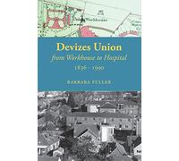 Devizes Union: from workhouse to hospital 1836-1990