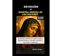 DEVOCIÓN A NUESTRA SEÑORA DE LOS DOLORES: Oraciones, Reflexiones sobre los Siete Dolores de María, Letanías, Coronilla y Crecimiento Espiritual