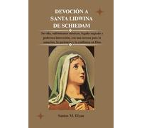 DEVOCIÓN A SANTA LIDWINA DE SCHIEDAM: Su vida, sufrimientos místicos, legado sagrado y poderosa intercesión, con una novena para la sanación, la paciencia y la confianza en Dios