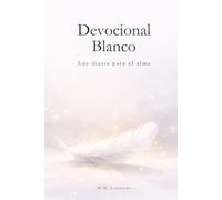 Devocional Blanco: 365 Días de Luz para el Alma: Un recorrido de meditaciones diarias para cultivar la paz interior, la claridad mental y la conexión espiritual (Devocionales para cada día del año)